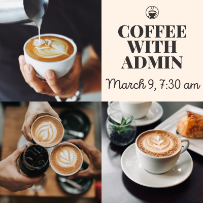 Coffee with Admin March 9, 7:30 AM